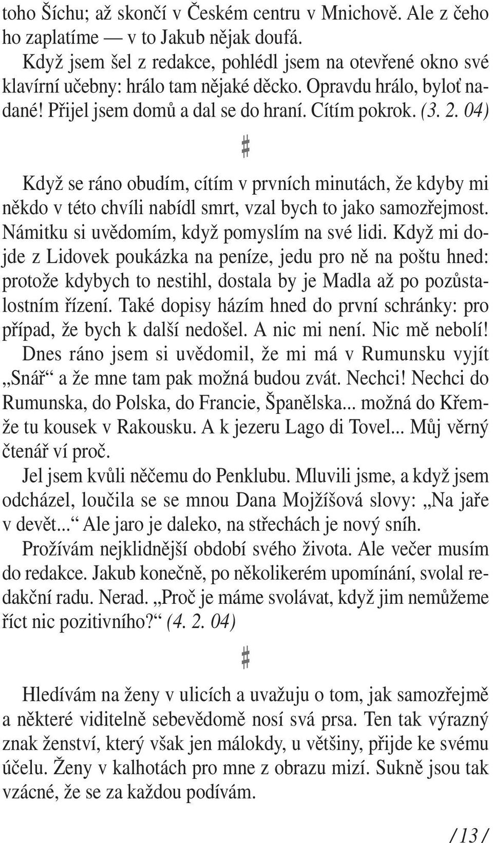 04) Když se ráno obudím, cítím v prvních minutách, že kdyby mi někdo v této chvíli nabídl smrt, vzal bych to jako samozřejmost. Námitku si uvědomím, když pomyslím na své lidi.