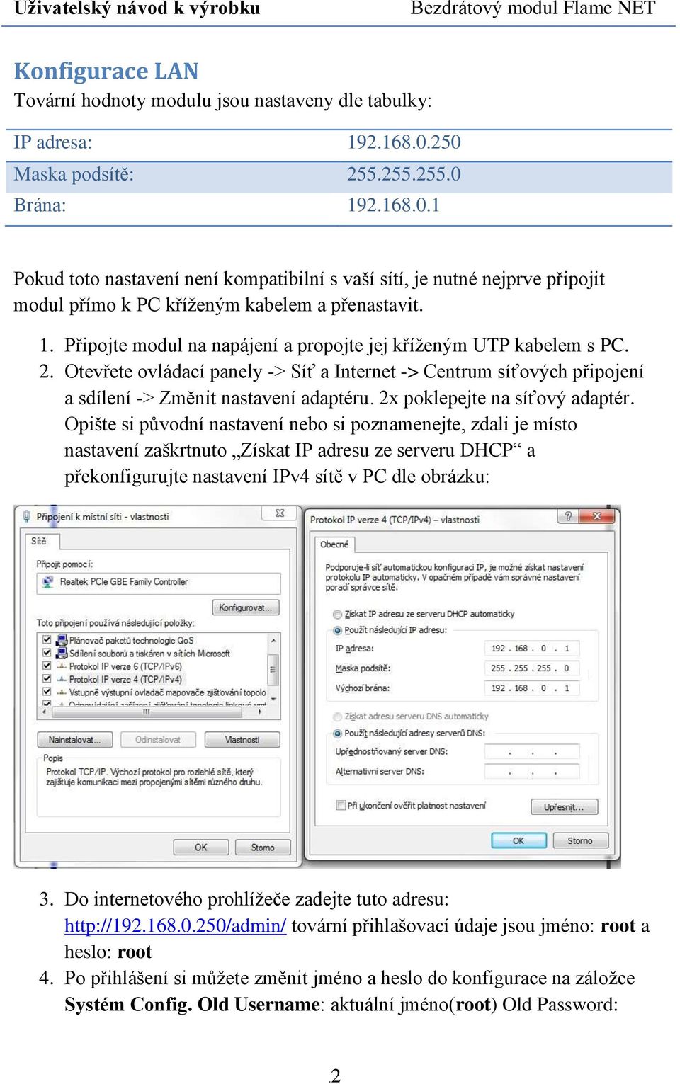 2. Otevřete ovládací panely -> Síť a Internet -> Centrum síťových připojení a sdílení -> Změnit nastavení adaptéru. 2x poklepejte na síťový adaptér.