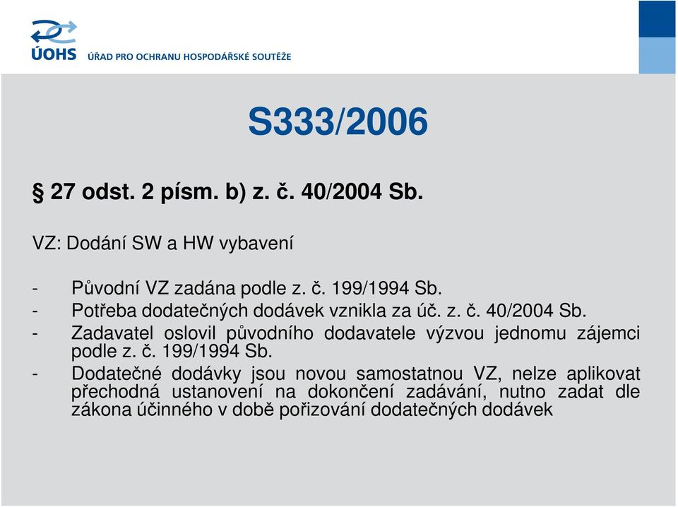 - Zadavatel oslovil původního dodavatele výzvou jednomu zájemci podle z.č. 199/1994 Sb.