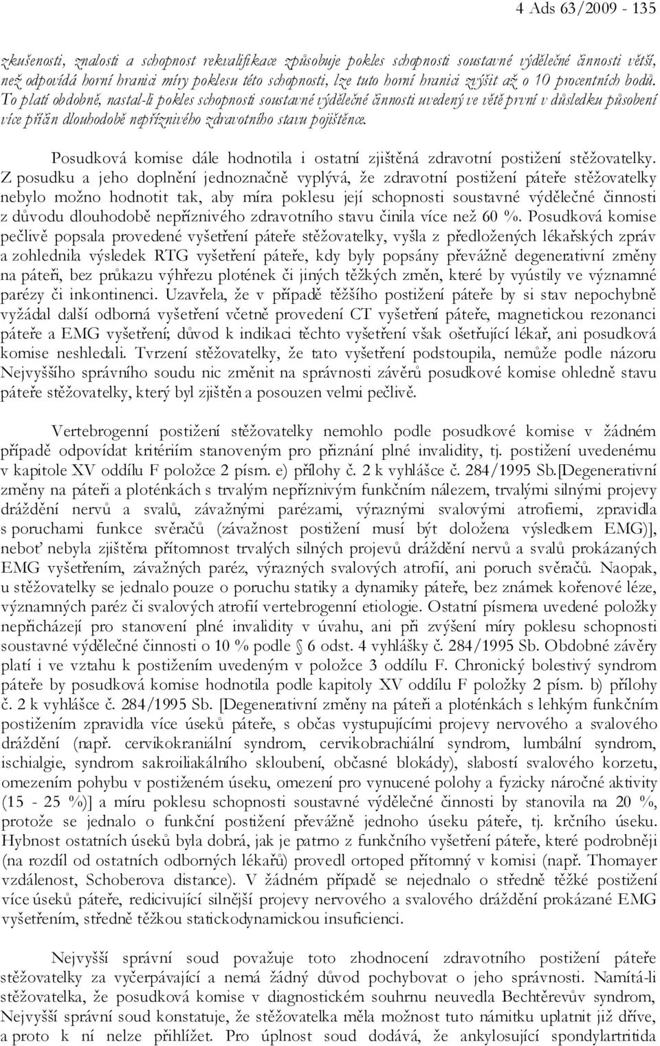 To platí obdobně, nastal-li pokles schopnosti soustavné výdělečné činnosti uvedený ve větě první v důsledku působení více příčin dlouhodobě nepříznivého zdravotního stavu pojištěnce.