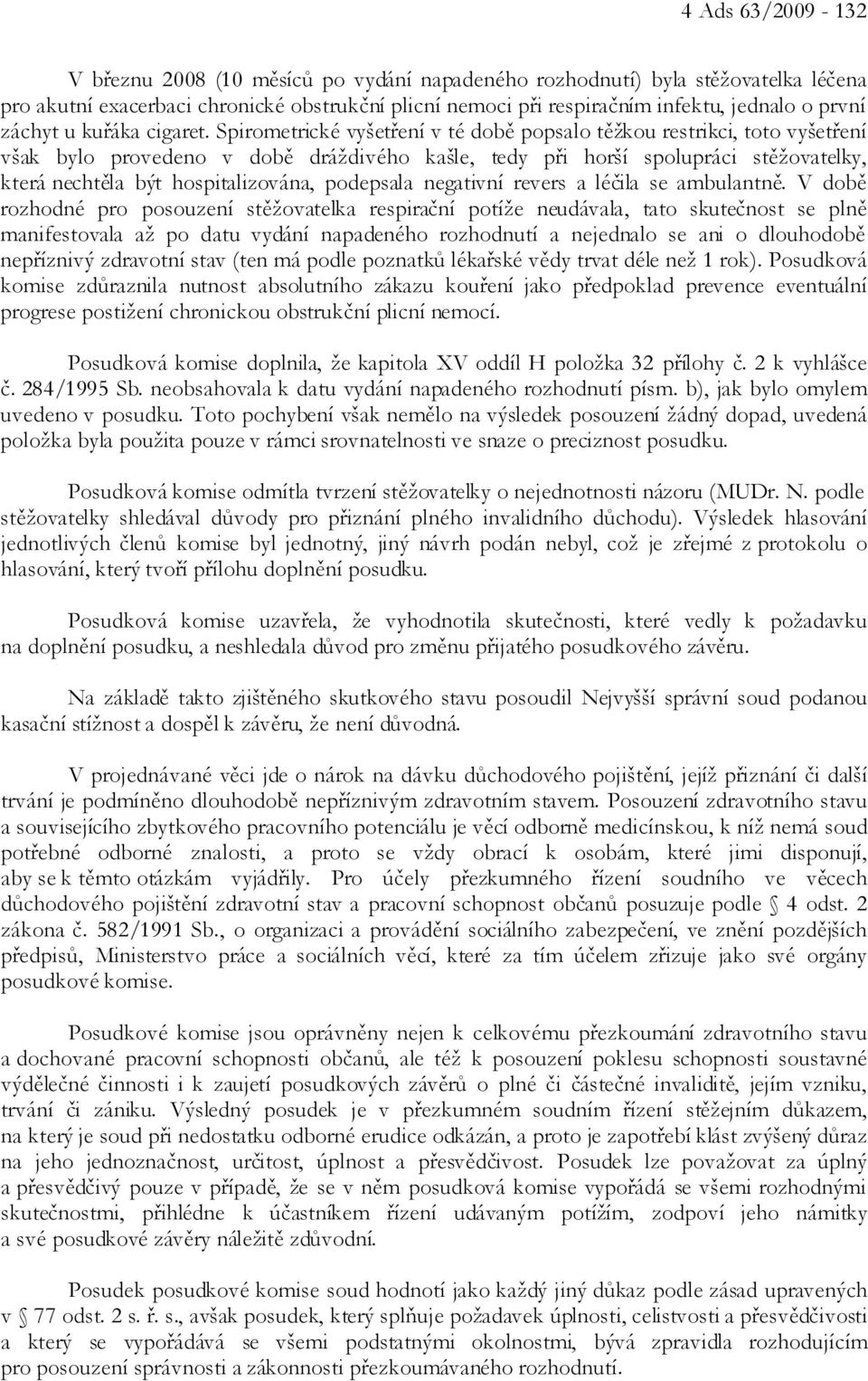 Spirometrické vyšetření v té době popsalo těžkou restrikci, toto vyšetření však bylo provedeno v době dráždivého kašle, tedy při horší spolupráci stěžovatelky, která nechtěla být hospitalizována,