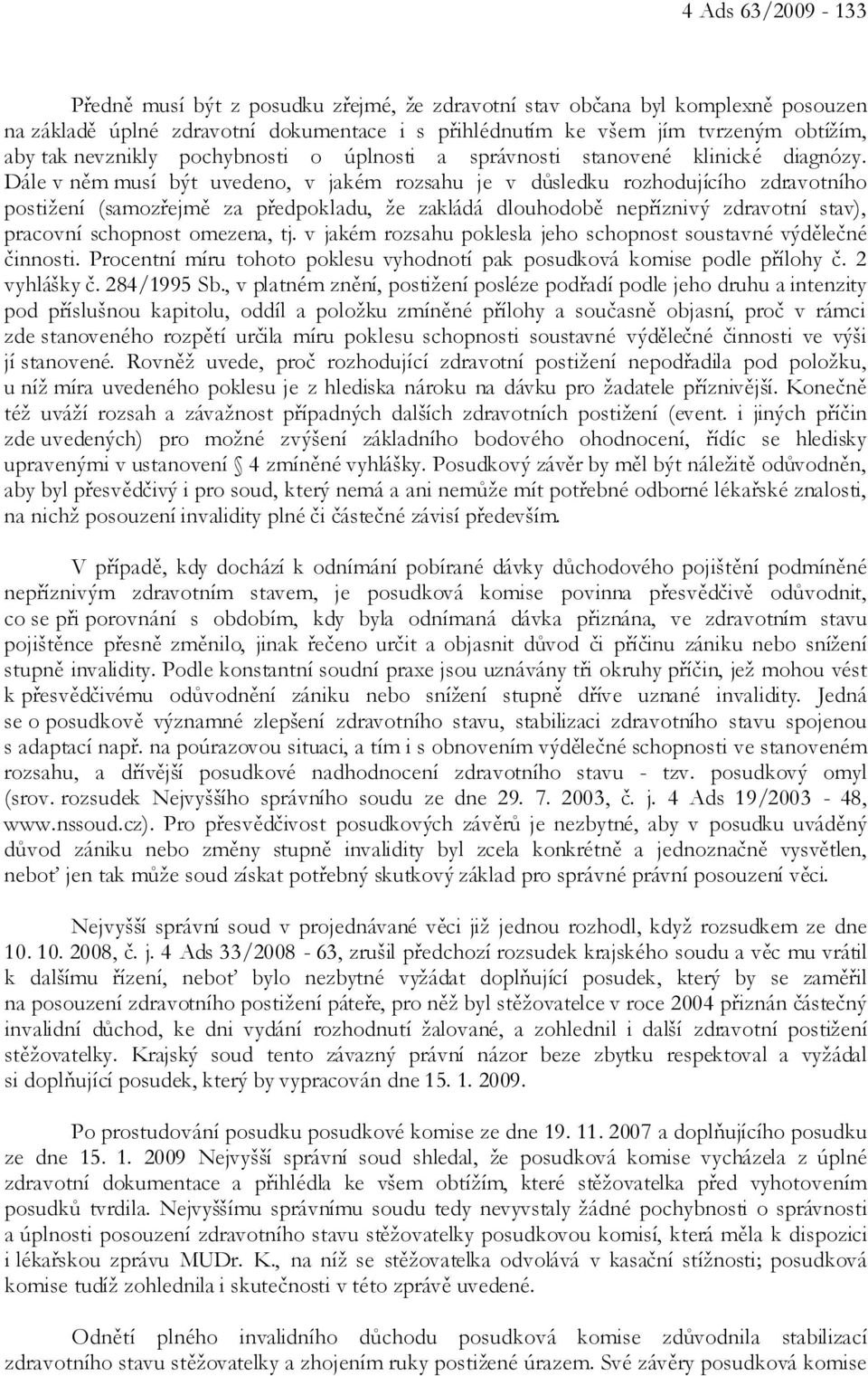 Dále v něm musí být uvedeno, v jakém rozsahu je v důsledku rozhodujícího zdravotního postižení (samozřejmě za předpokladu, že zakládá dlouhodobě nepříznivý zdravotní stav), pracovní schopnost