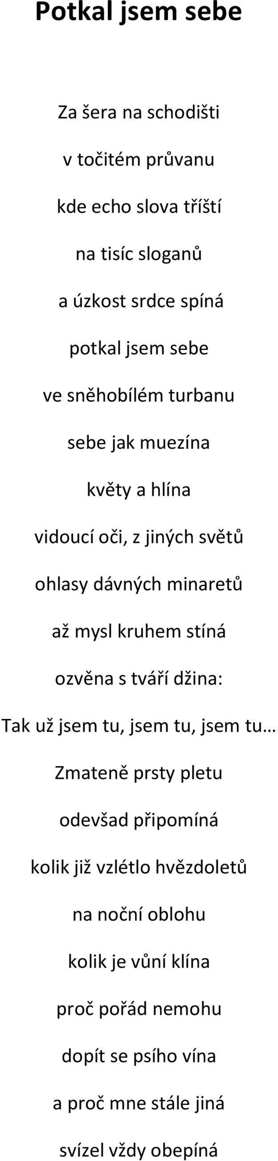 kruhem stíná ozvěna s tváří džina: Tak už jsem tu, jsem tu, jsem tu Zmateně prsty pletu odevšad připomíná kolik již vzlétlo