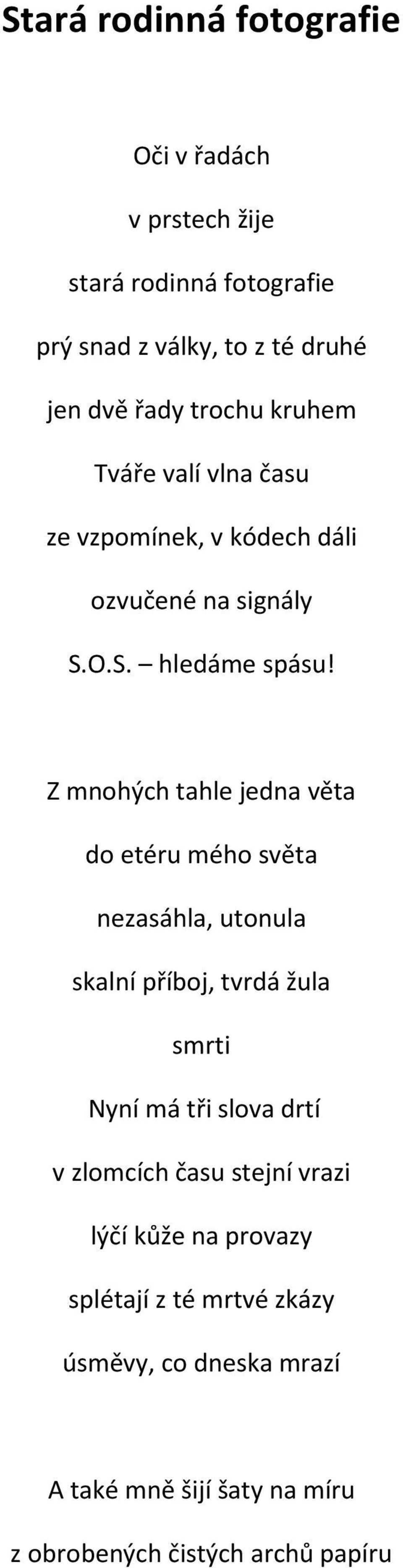 Z mnohých tahle jedna věta do etéru mého světa nezasáhla, utonula skalní příboj, tvrdá žula smrti Nyní má tři slova drtí v