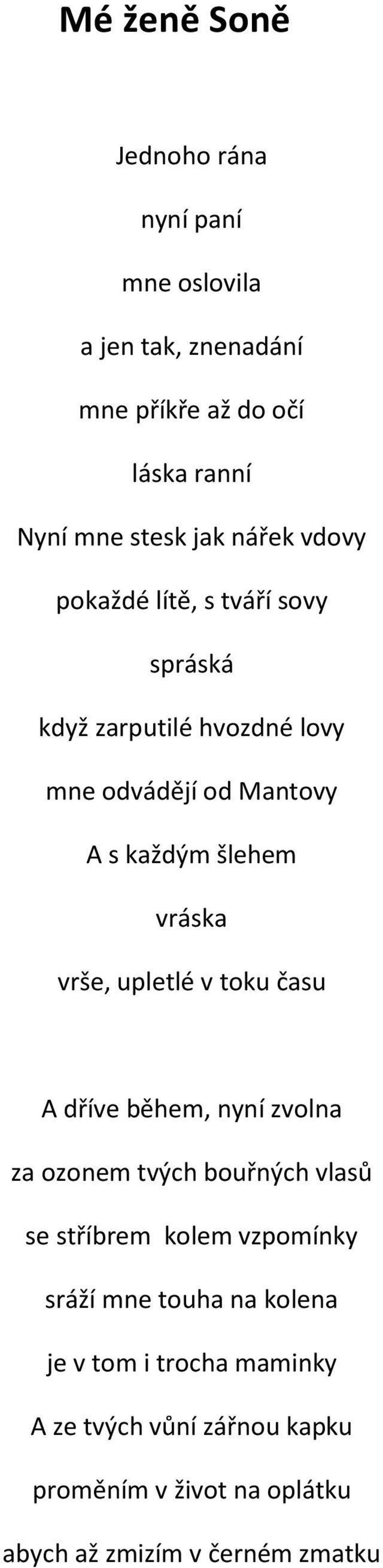 vrše, upletlé v toku času A dříve během, nyní zvolna za ozonem tvých bouřných vlasů se stříbrem kolem vzpomínky sráží mne