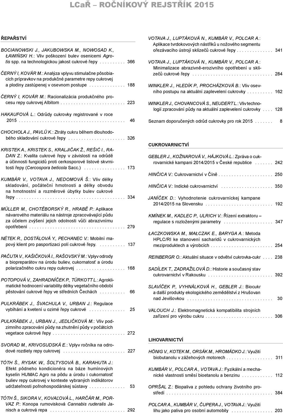 : Racionalizácia produkčného procesu repy cukrovej Albitom......................... 223 Hakaufová L.: Odrůdy cukrovky registrované v roce 2015.......................................... 46 Chochola J.