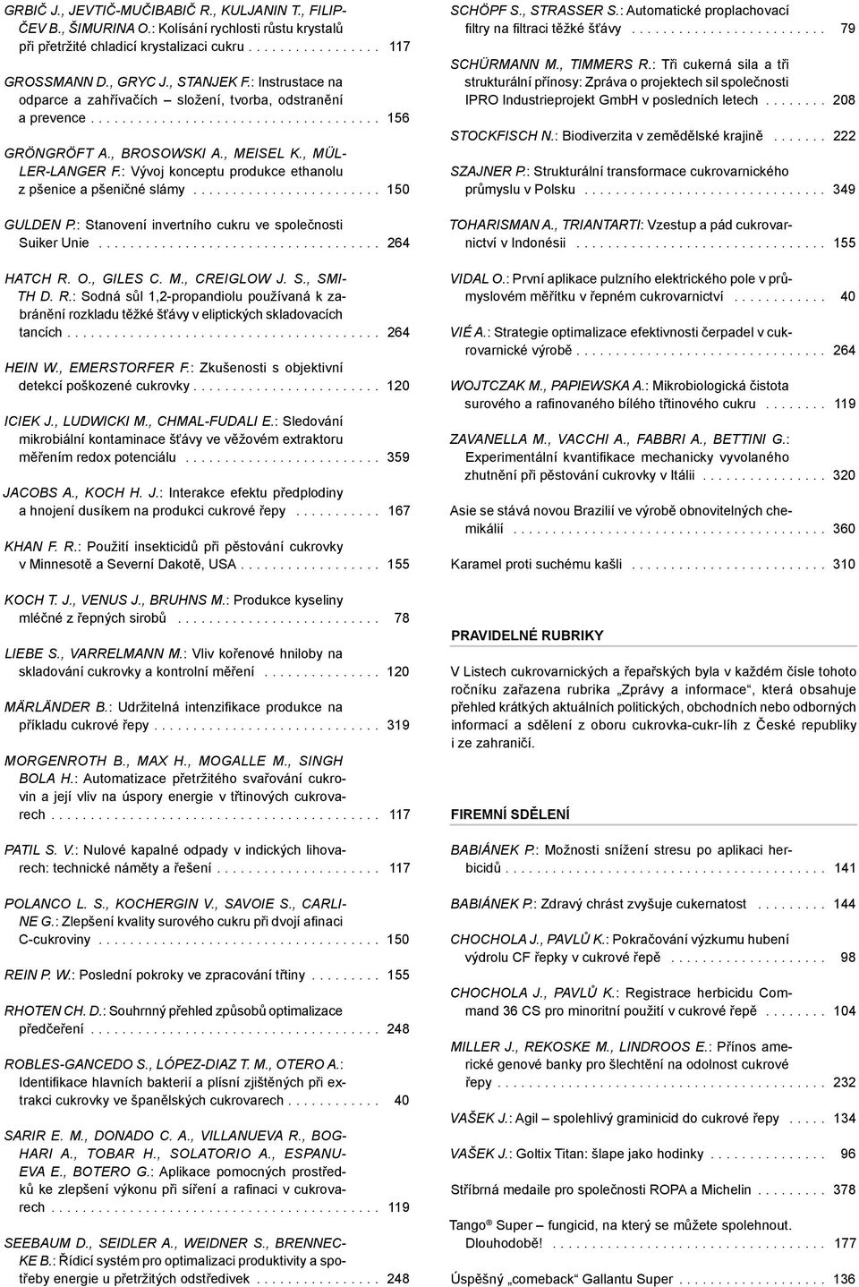 : Vývoj konceptu produkce ethanolu z pšenice a pšeničné slámy......................... 150 Gulden P.: Stanovení invertního cukru ve společnosti Suiker Unie..................................... 264 Hatch R.