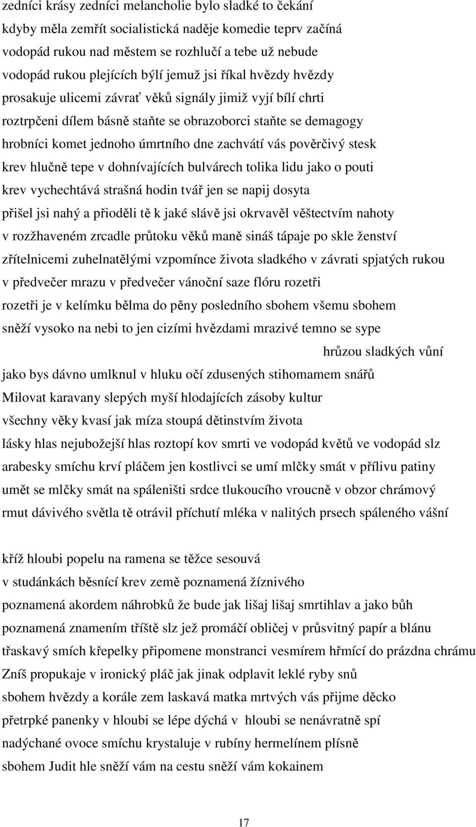 vás pověrčivý stesk krev hlučně tepe v dohnívajících bulvárech tolika lidu jako o pouti krev vychechtává strašná hodin tvář jen se napij dosyta přišel jsi nahý a přioděli tě k jaké slávě jsi okrvavěl