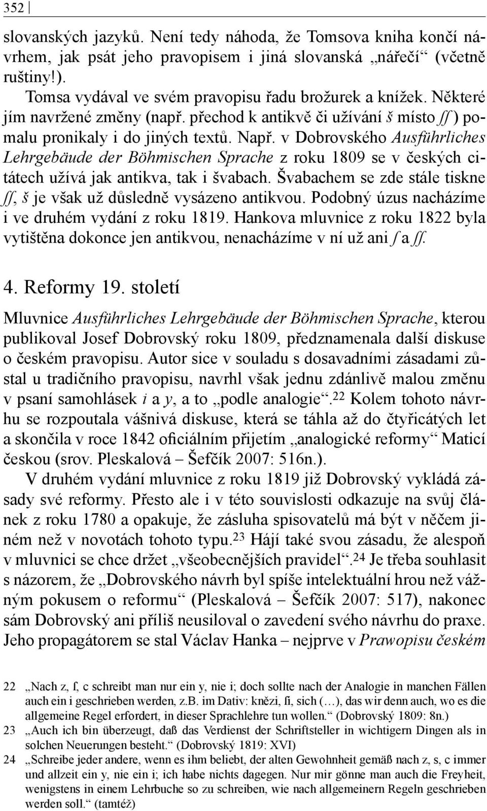 v Dobrovského Ausführliches Lehrgebä ude der Bö hmischen Sprache z roku 1809 se v českých citátech užívá jak antikva, tak i švabach.