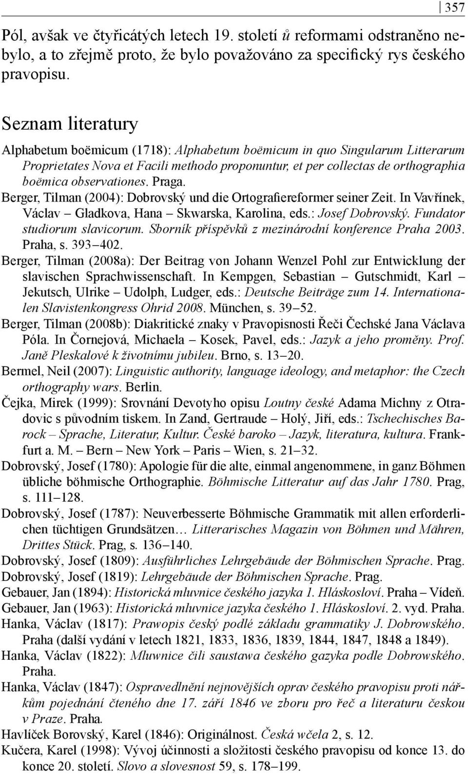 Praga. Berger, Tilman (2004): Dobrovský und die Ortografiereformer seiner Zeit. In Vavřínek, Václav Gladkova, Hana Skwarska, Karolina, eds.: Josef Dobrovský. Fundator studiorum slavicorum.