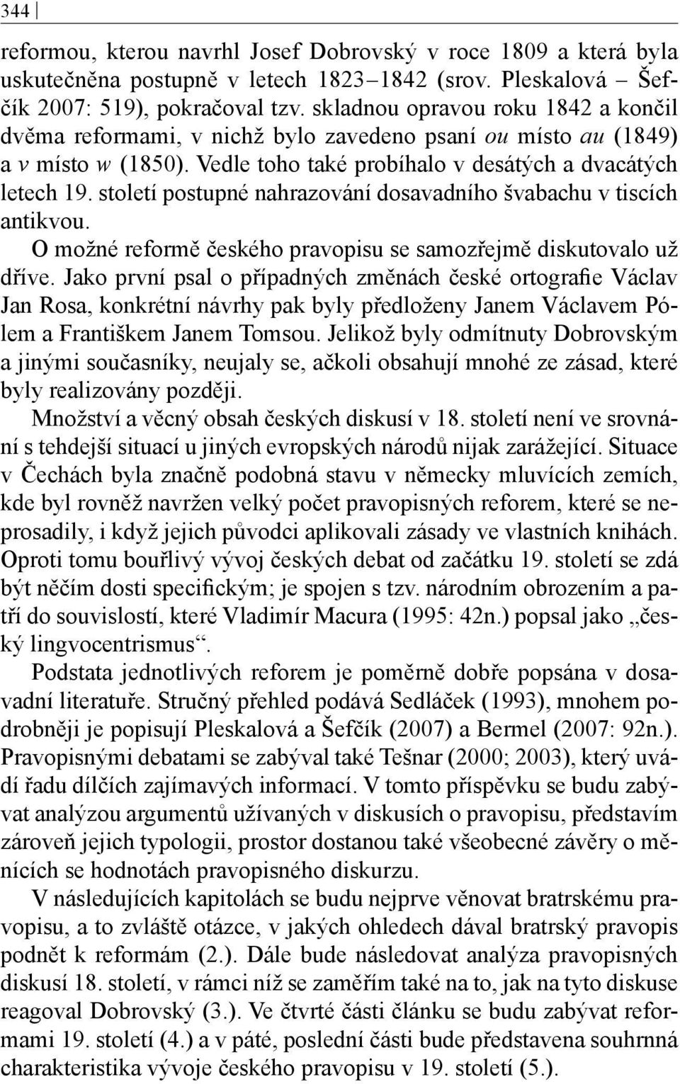 století postupné nahrazování dosavadního švabachu v tiscích antikvou. O možné reformě českého pravopisu se samozřejmě diskutovalo už dříve.