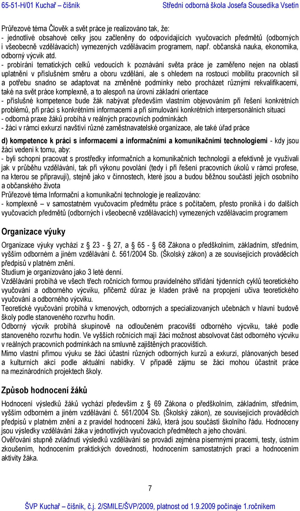 - probírání tematických celků vedoucích k poznávání světa práce je zaměřeno nejen na oblasti uplatnění v příslušném směru a oboru vzdělání, ale s ohledem na rostoucí mobilitu pracovních sil a potřebu