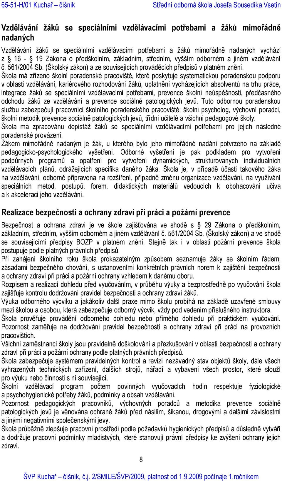 Škola má zřízeno školní poradenské pracoviště, které poskytuje systematickou poradenskou podporu v oblasti vzdělávání, kariérového rozhodování žáků, uplatnění vycházejících absolventů na trhu práce,