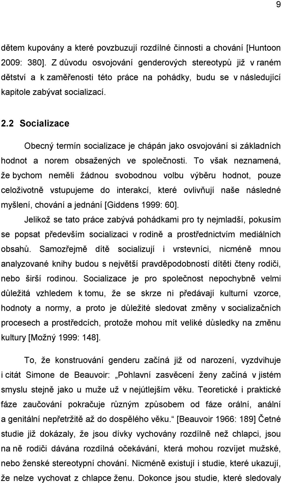 2 Socializace Obecný termín socializace je chápán jako osvojování si základních hodnot a norem obsažených ve společnosti.