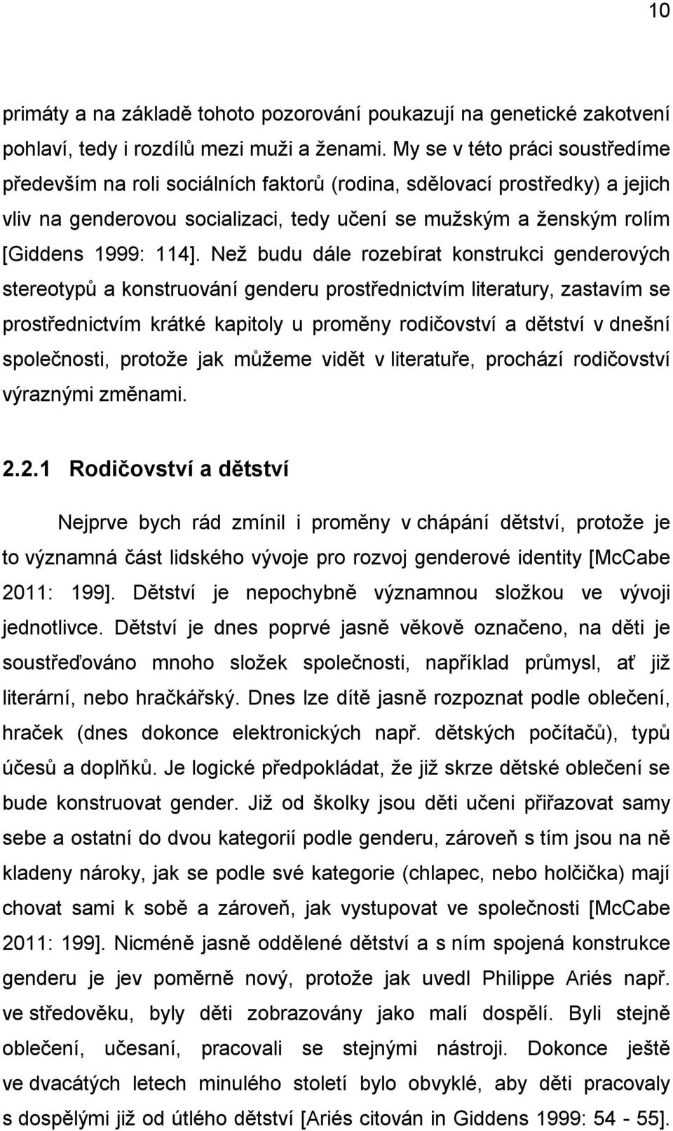 Než budu dále rozebírat konstrukci genderových stereotypů a konstruování genderu prostřednictvím literatury, zastavím se prostřednictvím krátké kapitoly u proměny rodičovství a dětství v dnešní