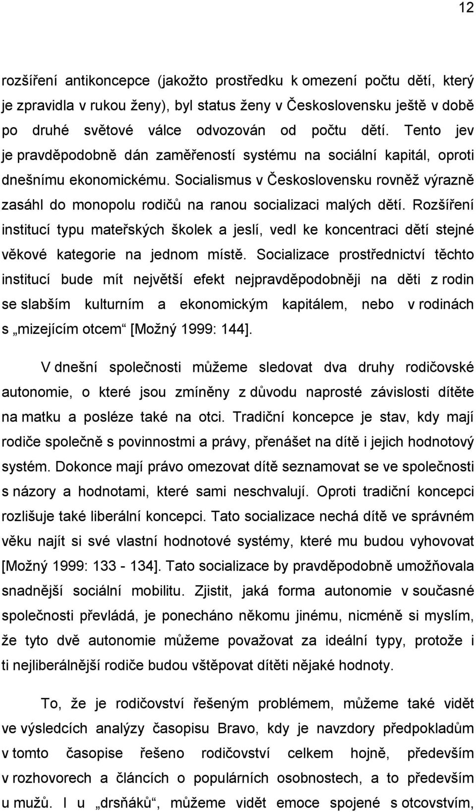 Socialismus v Československu rovněž výrazně zasáhl do monopolu rodičů na ranou socializaci malých dětí.