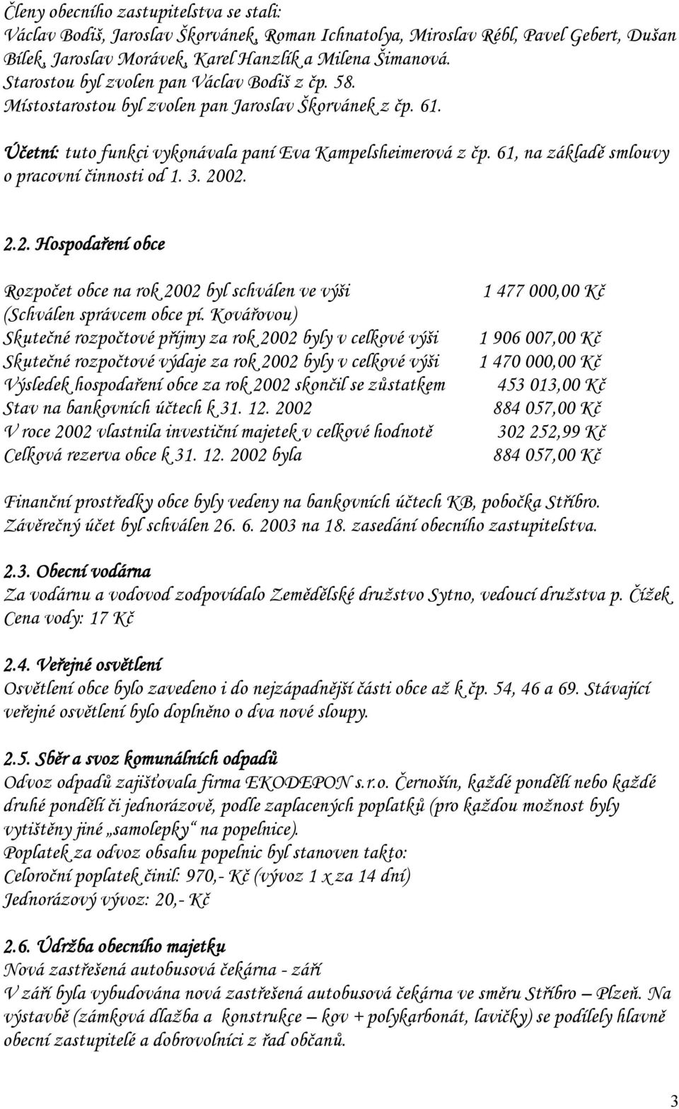 61, na základě smlouvy o pracovní činnosti od 1. 3. 2002. 2.2. Hospodaření obce Rozpočet obce na rok 2002 byl schválen ve výši (Schválen správcem obce pí.