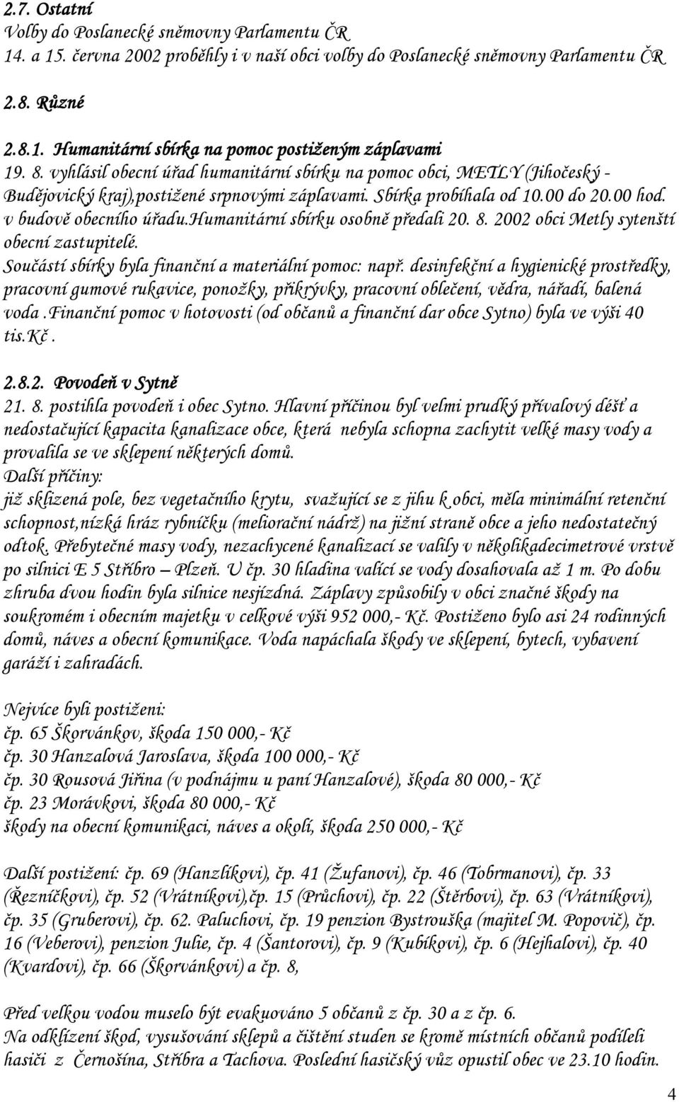 humanitární sbírku osobně předali 20. 8. 2002 obci Metly sytenští obecní zastupitelé. Součástí sbírky byla finanční a materiální pomoc: např.