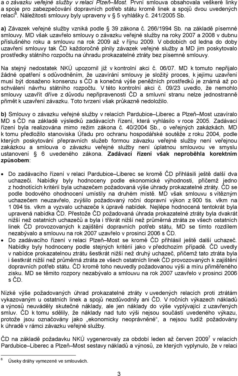 MD však uzavřelo smlouvy o závazku veřejné služby na roky 2007 a 2008 v dubnu příslušného roku a smlouvu na rok 2009 až v říjnu 2009.