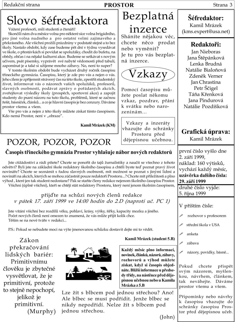 Nastalo období, kdy zase budeme pìt dní v týdnu vysedávat ve škole, o pøestávkách si povídat se spolužáky, chodit do bufetu, na obìdy, obèas i na nìjaké kulturní akce.