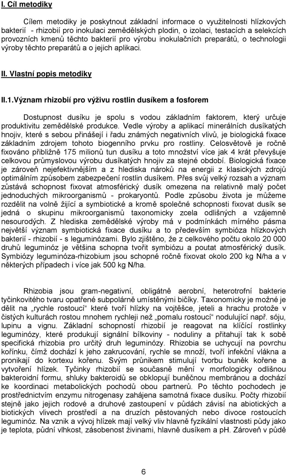 Význam rhizobií pro výživu rostlin dusíkem a fosforem Dostupnost dusíku je spolu s vodou základním faktorem, který určuje produktivitu zemědělské produkce.