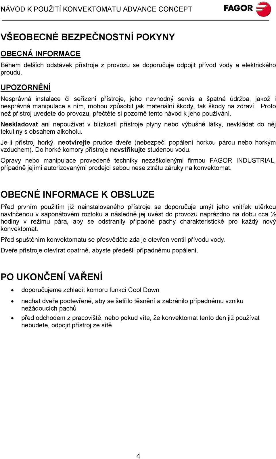 Proto než přistroj uvedete do provozu, přečtěte si pozorně tento návod k jeho používání.