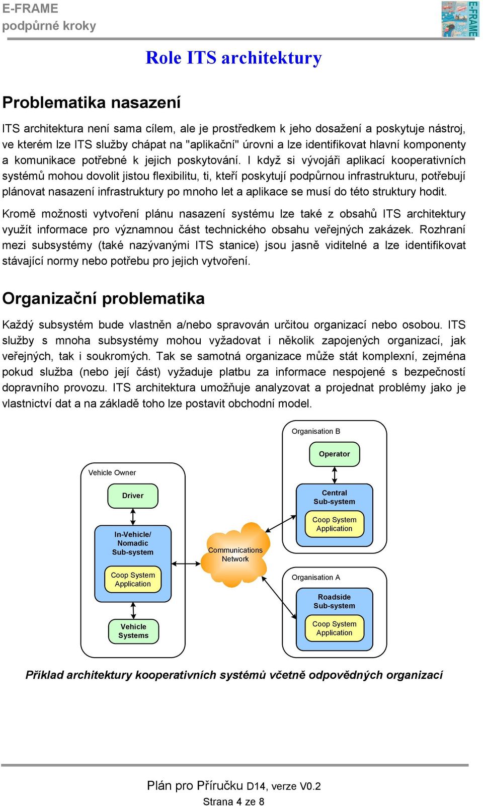 I když si vývojáři aplikací kooperativních systémů mohou dovolit jistou flexibilitu, ti, kteří poskytují podpůrnou infrastrukturu, potřebují plánovat nasazení infrastruktury po mnoho let a aplikace