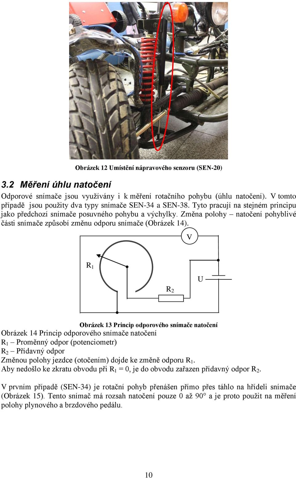 Změna polohy natočení pohyblivé části snímače způsobí změnu odporu snímače (Obrázek 14).