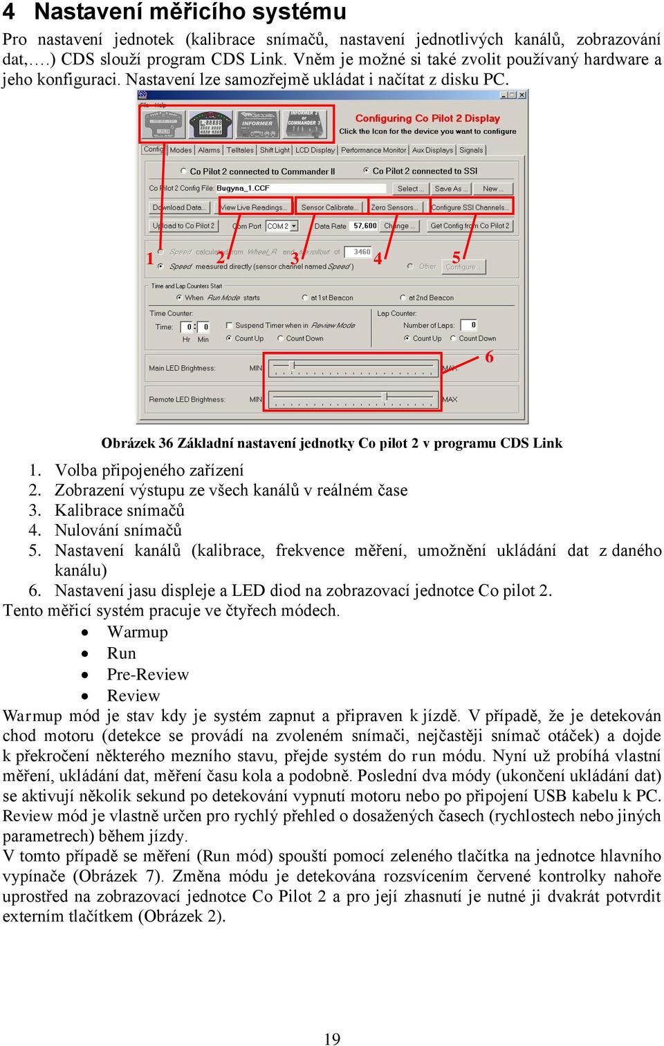 1 2 3 4 5 6 Obrázek 36 Základní nastavení jednotky Co pilot 2 v programu CDS Link 1. Volba připojeného zařízení 2. Zobrazení výstupu ze všech kanálů v reálném čase 3. Kalibrace snímačů 4.