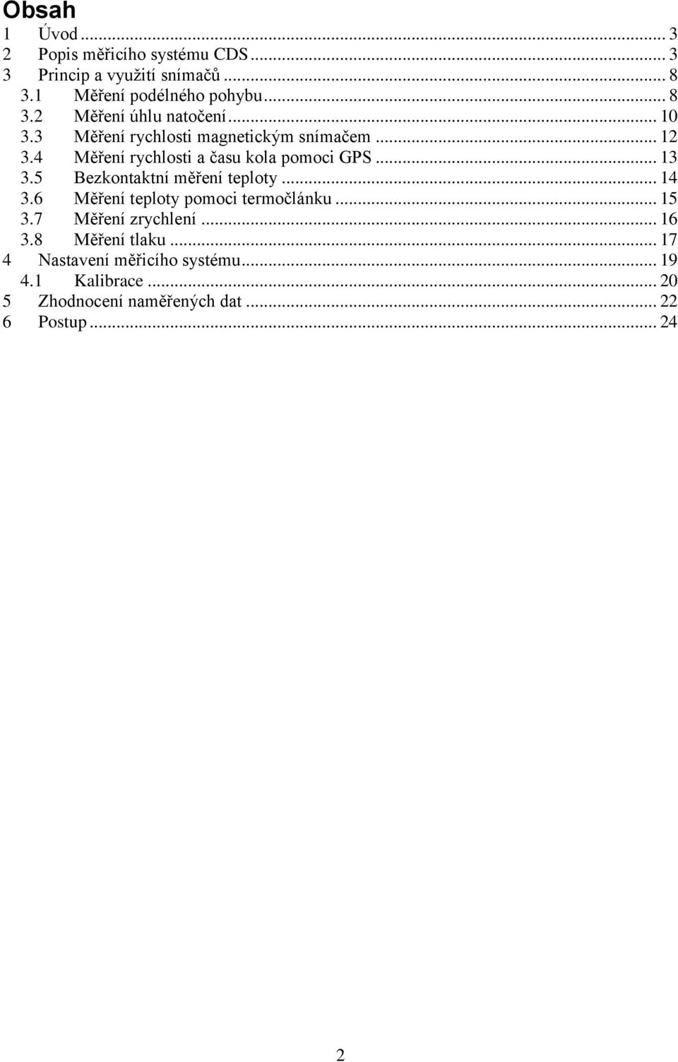 5 Bezkontaktní měření teploty... 14 3.6 Měření teploty pomoci termočlánku... 15 3.7 Měření zrychlení... 16 3.