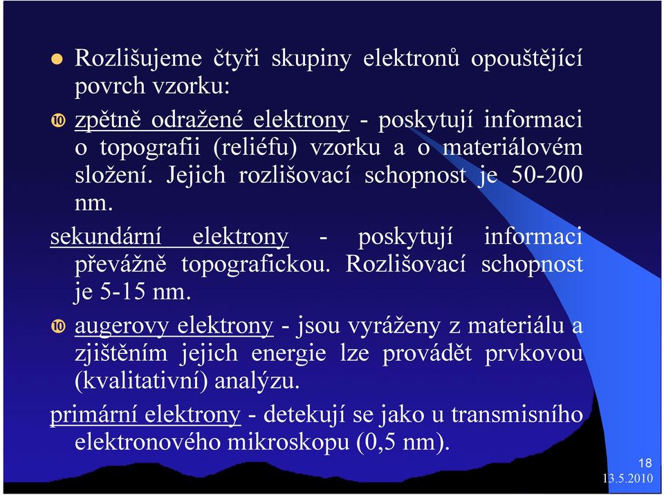 sekundární elektrony - poskytují informaci převážně topografickou. Rozlišovací schopnost je 5-15 nm.