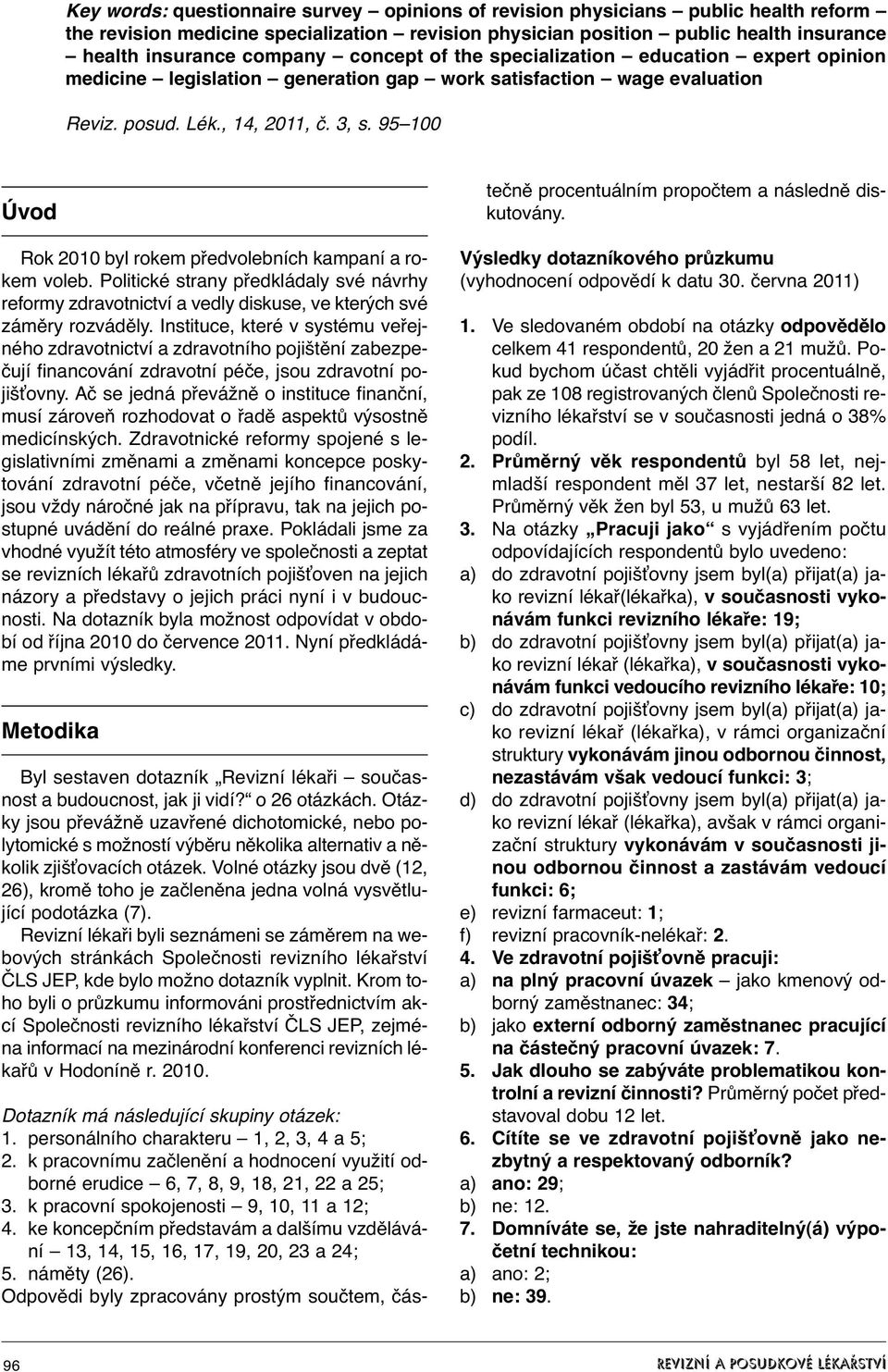 95 100 Úvod Rok 2010 byl rokem předvolebních kampaní a rokem voleb. Politické strany předkládaly své návrhy reformy zdravotnictví a vedly diskuse, ve kterých své záměry rozváděly.