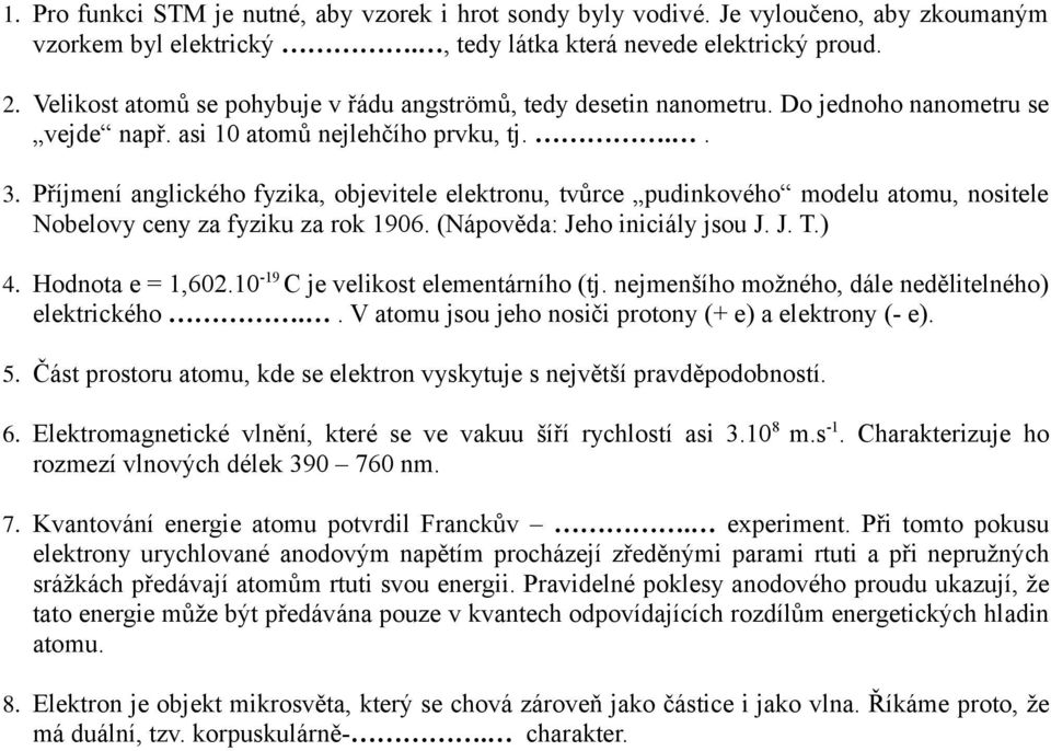 Příjmení anglického fyzika, objevitele elektronu, tvůrce pudinkového modelu atomu, nositele Nobelovy ceny za fyziku za rok 1906. (Nápověda: Jeho iniciály jsou J. J. T.) 4. Hodnota e = 1,602.