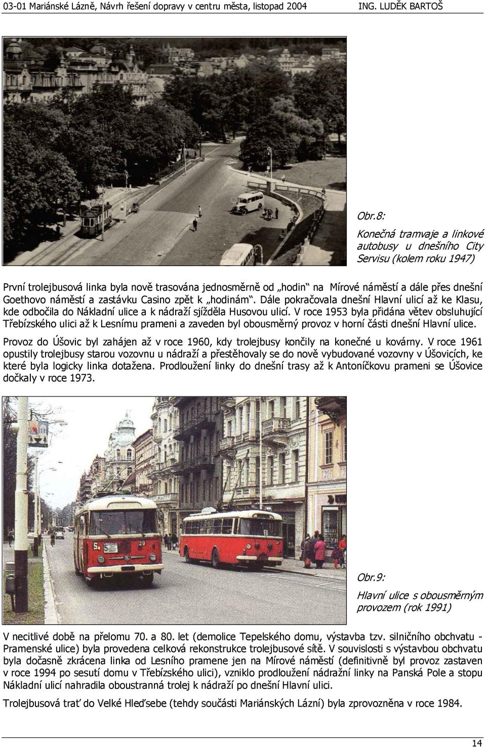 V roce 1953 byla přidána větev obsluhující Třebízského ulici až k Lesnímu prameni a zaveden byl obousměrný provoz v horní části dnešní Hlavní ulice.