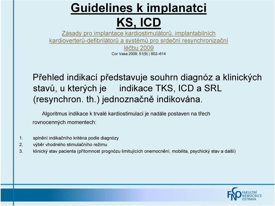 ) jednoznačně indikována. Algoritmus indikace k trvalé kardiostimulaci je nadále postaven na třech rovnocenných momentech: 1.