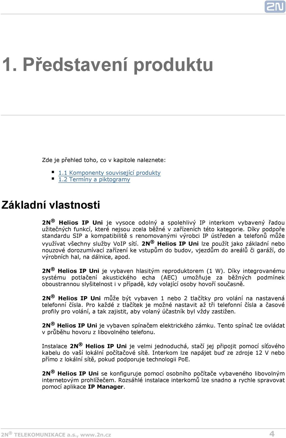 Díky podpoře standardu SIP a kompatibilitě s renomovanými výrobci IP ústředen a telefonů může využívat všechny služby VoIP sítí.