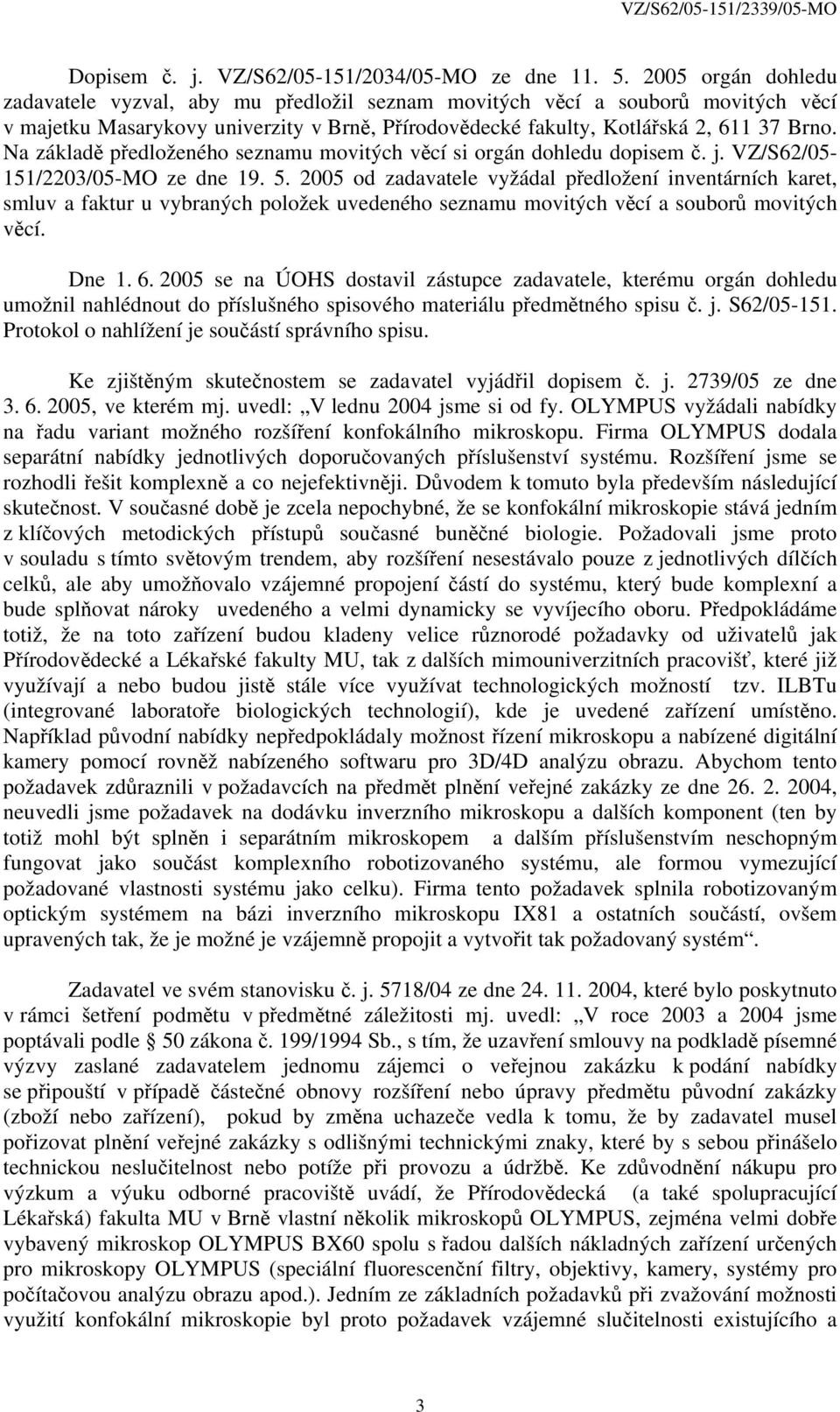 Na základě předloženého seznamu movitých věcí si orgán dohledu dopisem č. j. VZ/S62/05 151/2203/05-MO ze dne 19. 5.