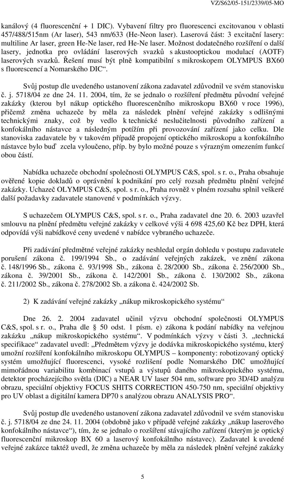 Možnost dodatečného rozšíření o další lasery, jednotka pro ovládání laserových svazků s akustooptickou modulací (AOTF) laserových svazků.