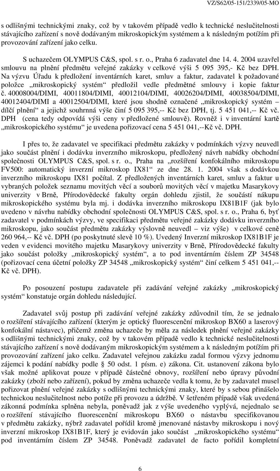 Na výzvu Úřadu k předložení inventárních karet, smluv a faktur, zadavatel k požadované položce mikroskopický systém předložil vedle předmětné smlouvy i kopie faktur č.