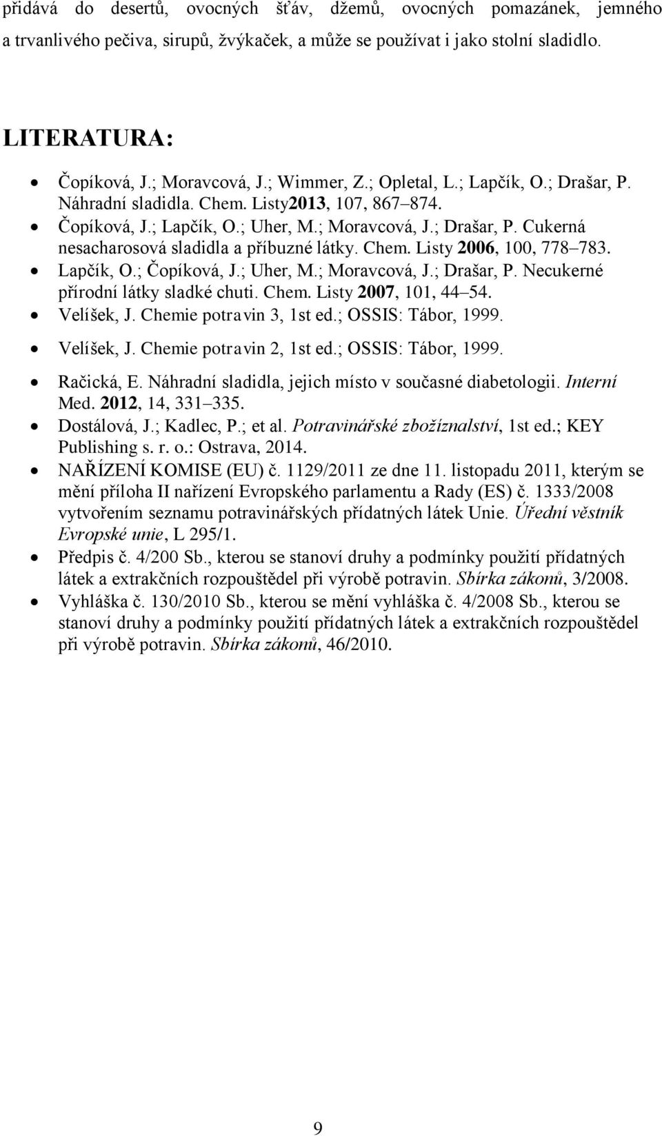 Chem. Listy 2006, 100, 778 783. Lapčík, O.; Čopíková, J.; Uher, M.; Moravcová, J.; Drašar, P. Necukerné přírodní látky sladké chuti. Chem. Listy 2007, 101, 44 54. Velíšek, J.