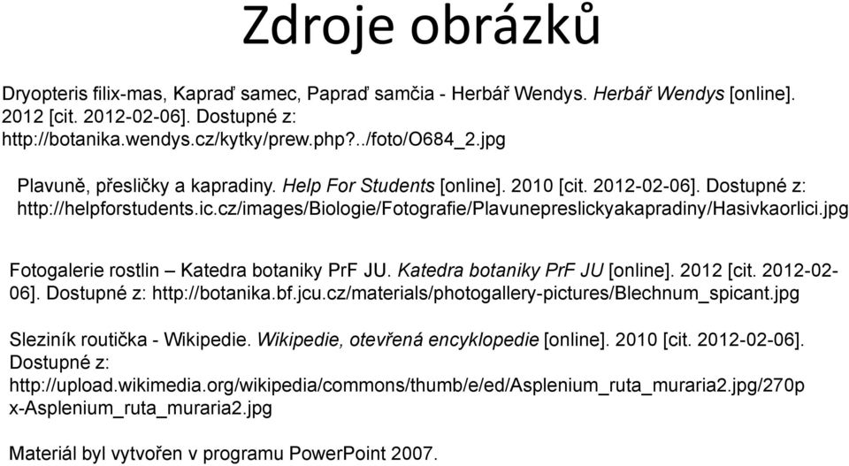 jpg Fotogalerie rostlin Katedra botaniky PrF JU. Katedra botaniky PrF JU [online]. 2012 [cit. 2012-0206]. Dostupné z: http://botanika.bf.jcu.cz/materials/photogallery-pictures/blechnum_spicant.