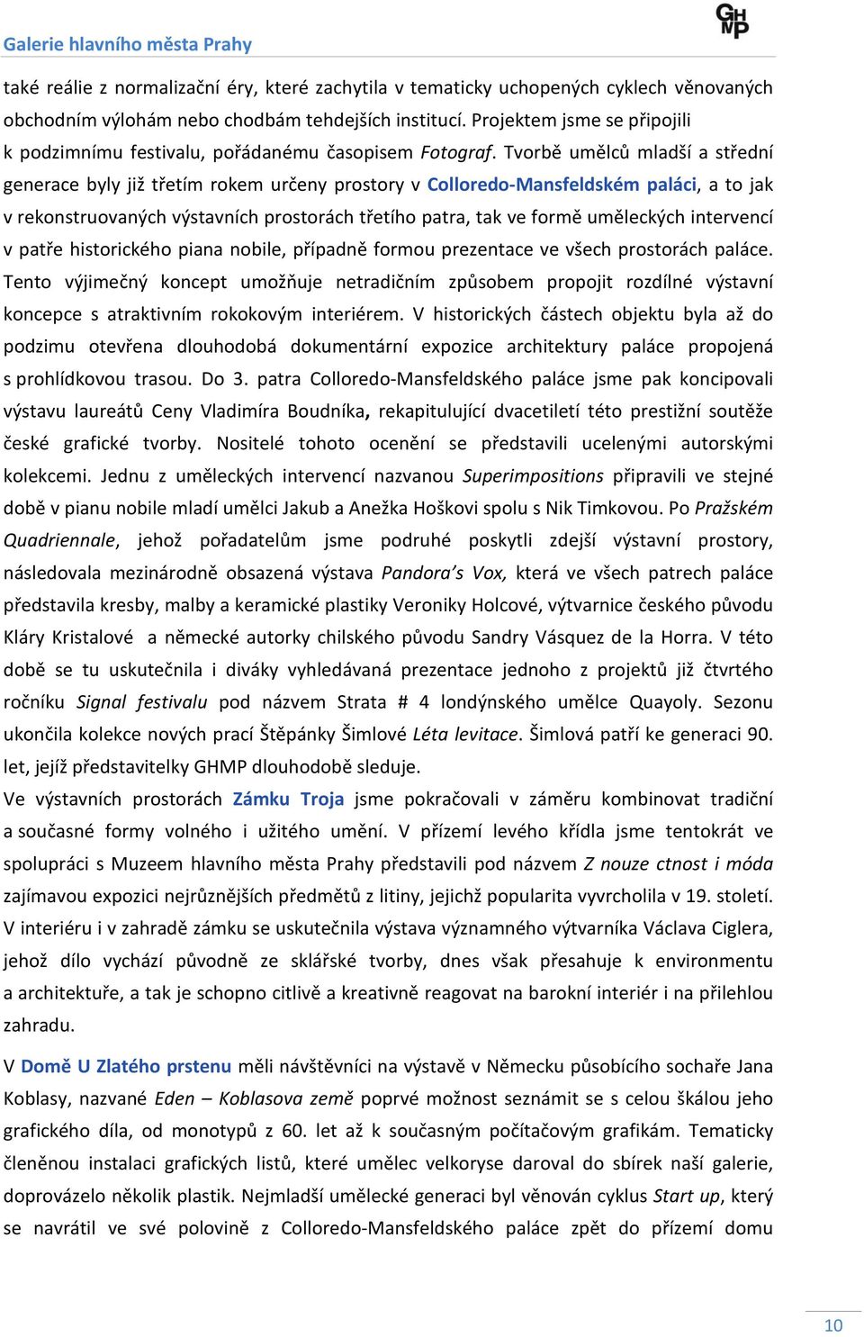 Tvorbě umělců mladší a střední generace byly již třetím rokem určeny prostory v Colloredo-Mansfeldském paláci, a to jak v rekonstruovaných výstavních prostorách třetího patra, tak ve formě uměleckých