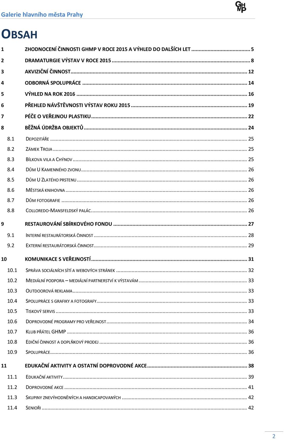 .. 26 8.5 DŮM U ZLATÉHO PRSTENU... 26 8.6 MĚSTSKÁ KNIHOVNA... 26 8.7 DŮM FOTOGRAFIE... 26 8.8 COLLOREDO-MANSFELDSKÝ PALÁC... 26 9 RESTAUROVÁNÍ SBÍRKOVÉHO FONDU... 27 9.