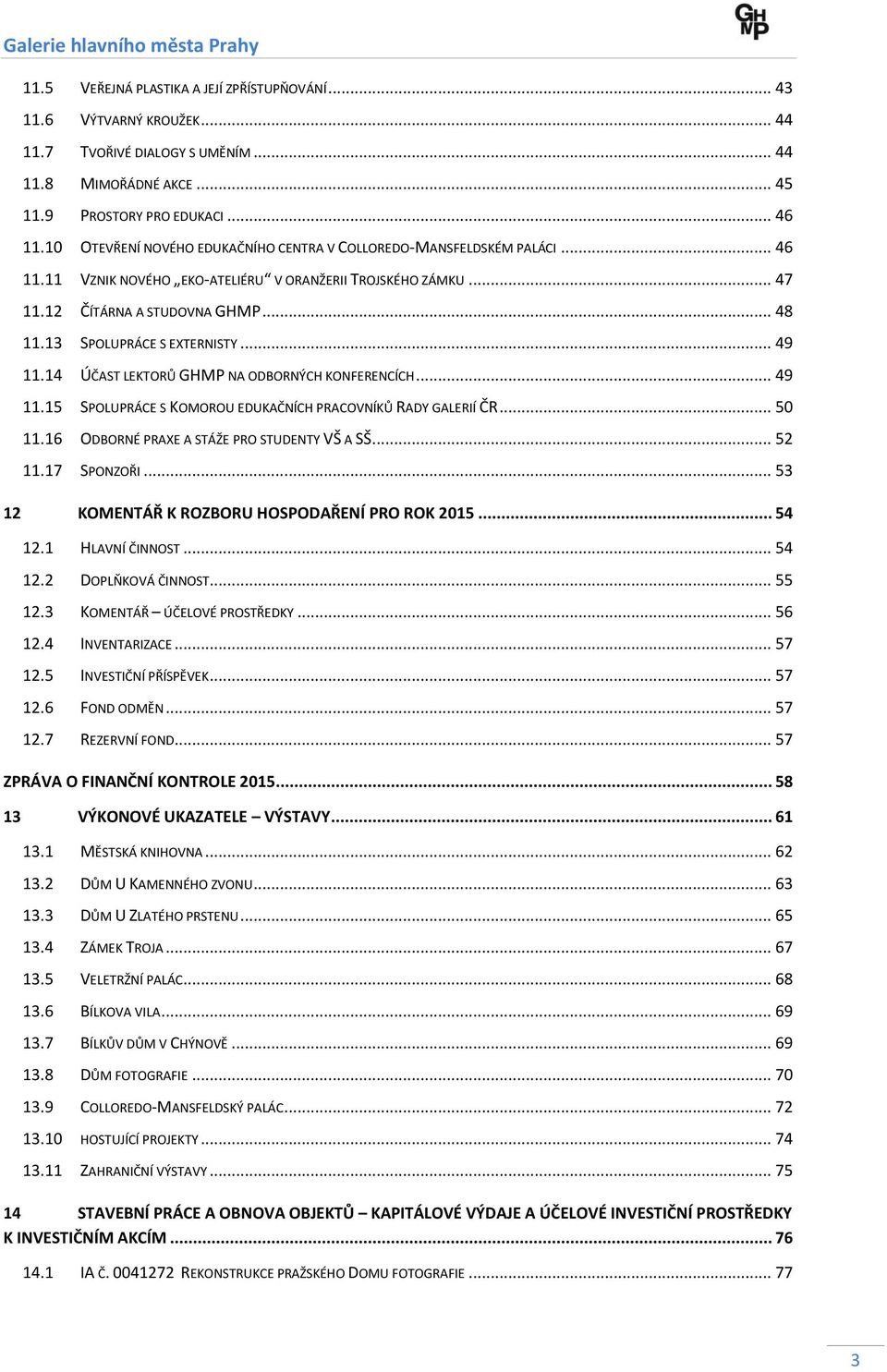 13 SPOLUPRÁCE S EXTERNISTY... 49 11.14 ÚČAST LEKTORŮ GHMP NA ODBORNÝCH KONFERENCÍCH... 49 11.15 SPOLUPRÁCE S KOMOROU EDUKAČNÍCH PRACOVNÍKŮ RADY GALERIÍ ČR... 50 11.