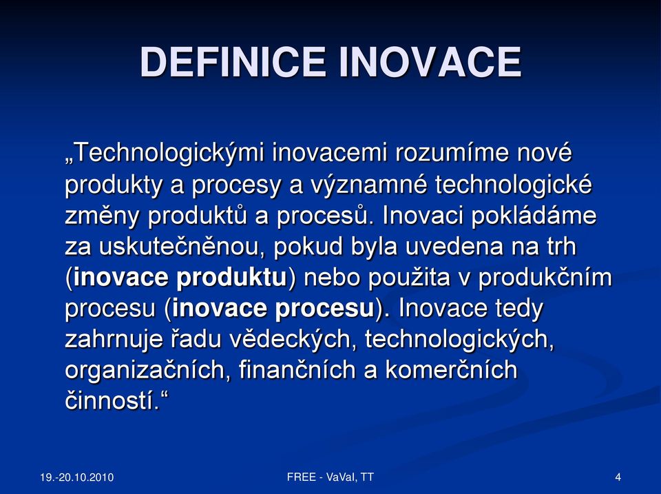 Inovaci pokládáme za uskutečněnou, pokud byla uvedena na trh (inovace produktu) nebo