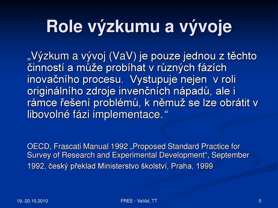 Vystupuje nejen v roli originálního zdroje invenčních nápadů, ale i rámce řešení problémů, k němuž se lze