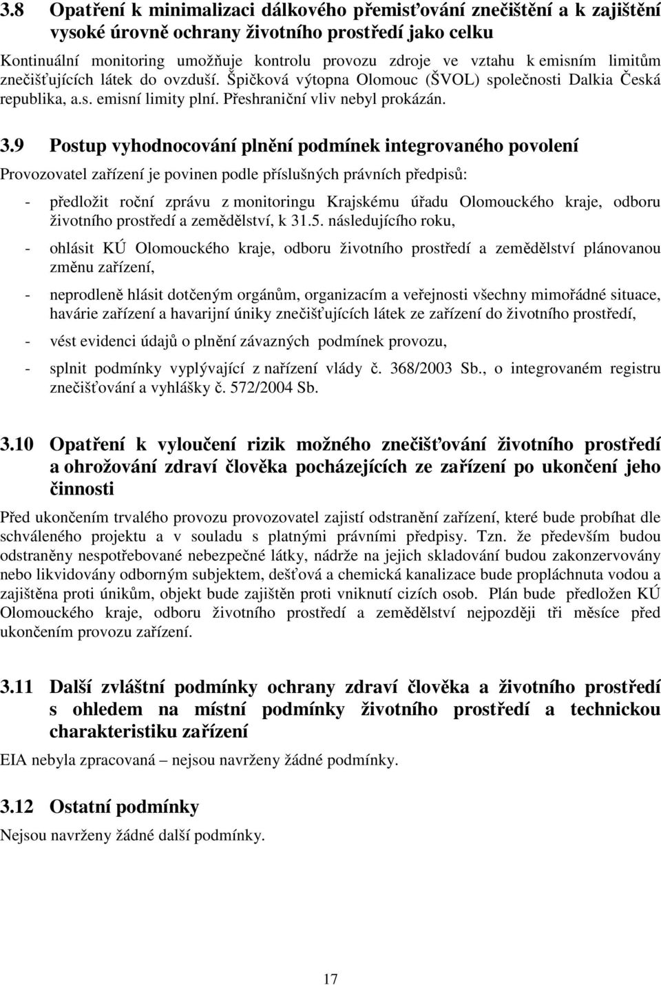 9 Postup vyhodnocování plnění podmínek integrovaného povolení Provozovatel zařízení je povinen podle příslušných právních předpisů: - předložit roční zprávu z monitoringu Krajskému úřadu Olomouckého