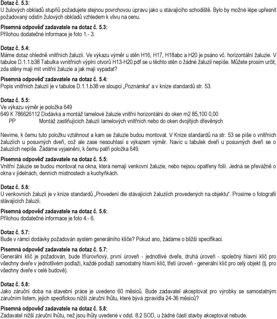 horizontální žaluzie. V tabulce D.1.1.b38 Tabulka vvnitřních výplní otvorů H13-H20.pdf se u těchto stěn o žádné žaluzii nepíše.