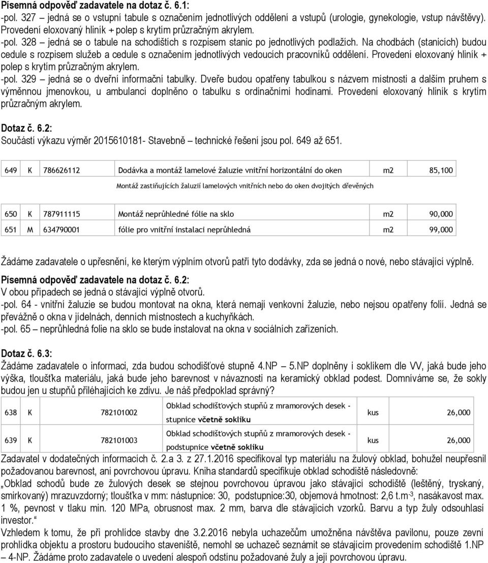 Na chodbách (stanicích) budou cedule s rozpisem služeb a cedule s označením jednotlivých vedoucích pracovníků oddělení. Provedení eloxovaný hliník + polep s krytím průzračným akrylem. -pol.