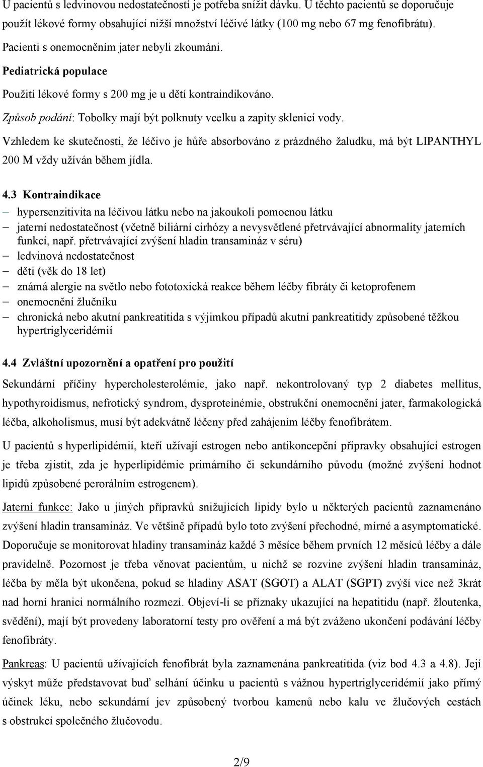 Vzhledem ke skutečnosti, že léčivo je hůře absorbováno z prázdného žaludku, má být LIPANTHYL 200 M vždy užíván během jídla. 4.